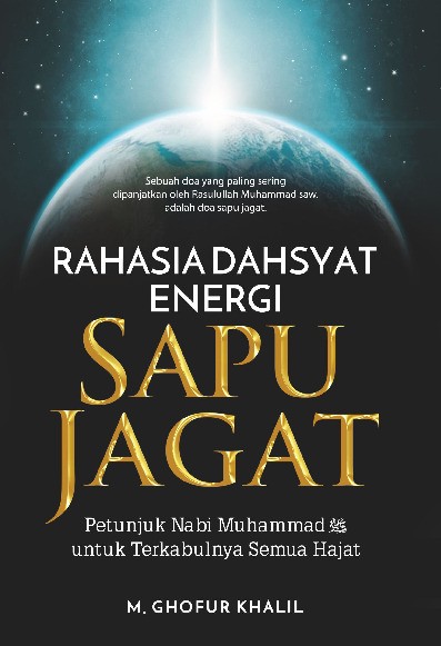 Rahasia Dahsyat Energi Sapu Jagat : Petunjuk Nabi Muhammad SAW untuk Terkabulnya Semua Hajat  